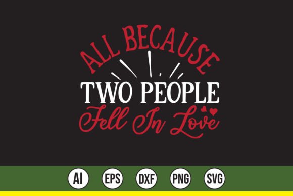 All Because Two People Fell in Love: Graphics & T-Shirt Designs