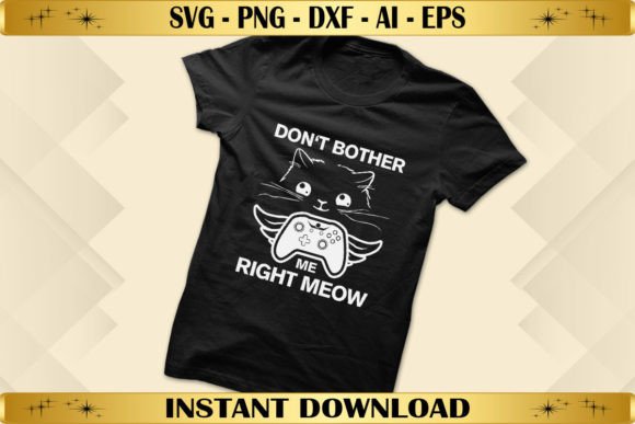 Don’t Bother Me Right Meow: Graphics for T-Shirt Designs