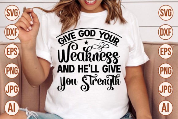 Give God Your Weakness Graphics & T-Shirt Designs