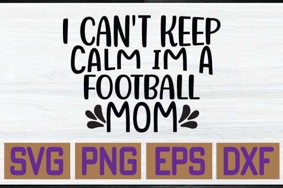 I Can’t Keep Calm—I’m a Football Mom