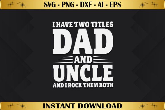 I Have Two Titles Dad and Uncle: Graphics for T-Shirt Designs