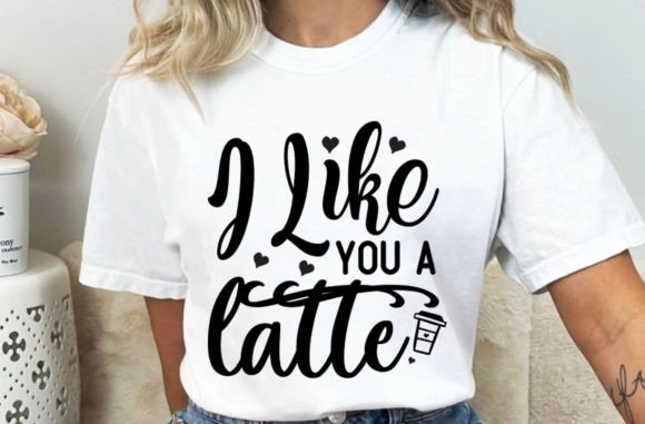 I Like You a Latte: Graphics for T-Shirt Designs & Local Branding