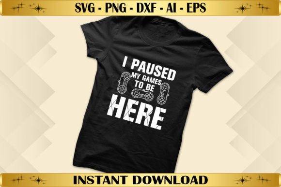 I Paused My Games to Be Here: Graphics for T-Shirt Designs
