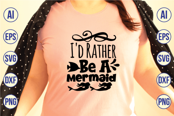 I’d Rather Be a Mermaid Graphics: T-Shirt Designs for Editorial & Web Use