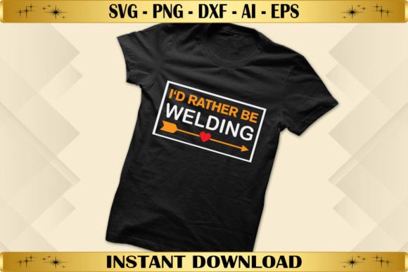 I’d Rather Be Welding Graphics & T-Shirt Designs