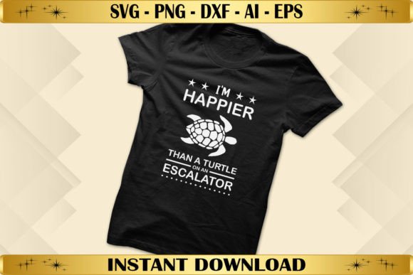 I’m Happier Than Turtle on an Escalator Graphics & T-Shirt Designs