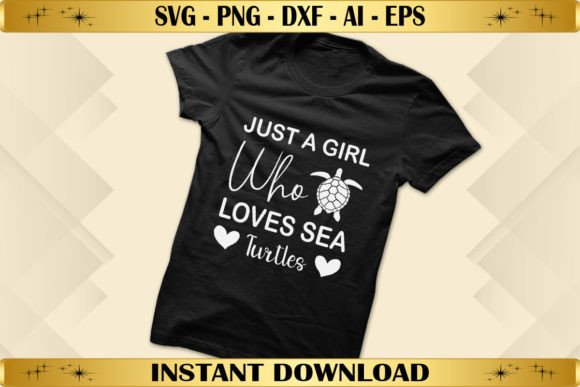 Just a Girl Who Loves Sea Turtles: Graphics for T-Shirt Designs