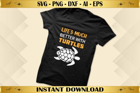 Life’s Better with Turtles: Graphics & T-Shirt Designs