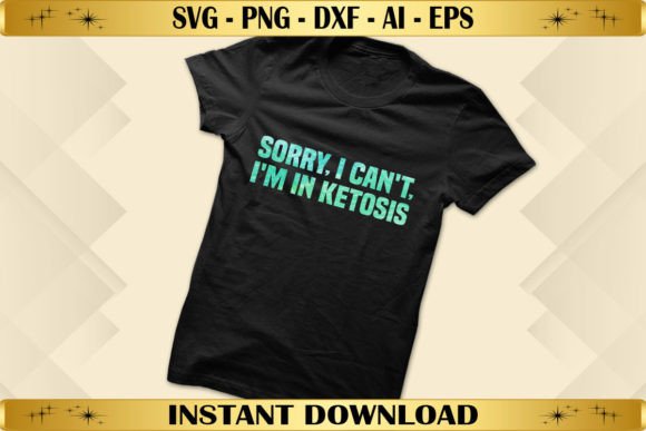 Sorry I Can’t—I’m in Ketosis: Graphics for T-Shirt Designs