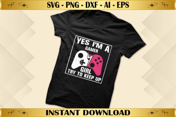 Yes I’m a Gamer Girl Graphics & T-Shirt Designs